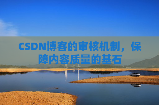 CSDN博客的审核机制，保障内容质量的基石